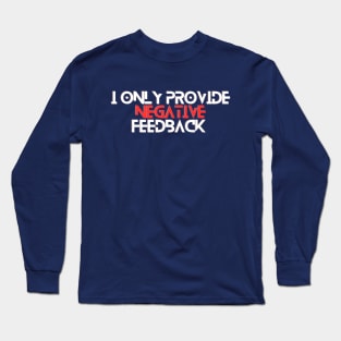 I Only Provide Negative Feedback Long Sleeve T-Shirt